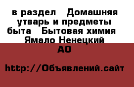 в раздел : Домашняя утварь и предметы быта » Бытовая химия . Ямало-Ненецкий АО